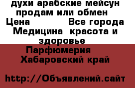 духи арабские мейсун продам или обмен › Цена ­ 2 000 - Все города Медицина, красота и здоровье » Парфюмерия   . Хабаровский край